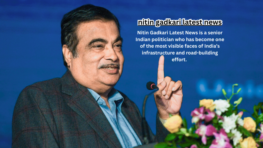 Nitin Gadkari Latest News Inside the Powerful Life Career & Rising Influence of India’s Road-Building Leader